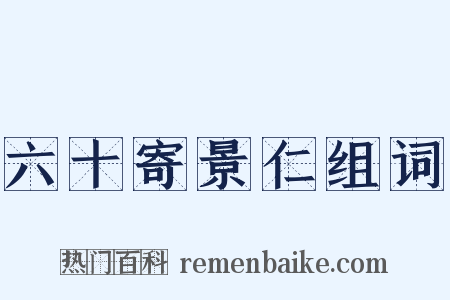 六十寄景仁组词是什么意思的图片